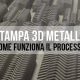 Come funziona il processo di stampa 3D metallo